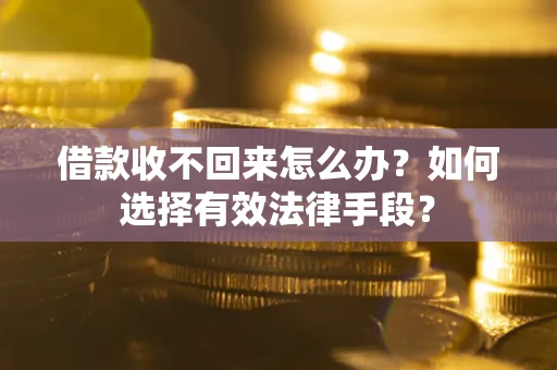 北京借款收不回来怎么办？如何选择有效法律手段？
