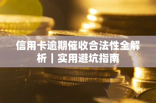 北京信用卡逾期催收合法性全解析｜实用避坑指南