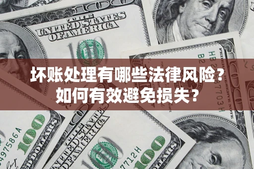北京坏账处理有哪些法律风险？如何有效避免损失？