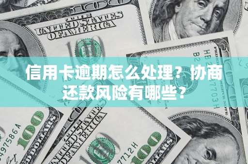 北京信用卡逾期怎么处理？协商还款风险有哪些？